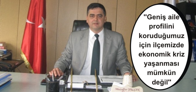 YALÇIN"GENİŞ AİLE PROFİLİNİ KORUDUĞUMUZ İÇİN İLÇEMİZDE EKONOMİK KRİZ YAŞANMASI MÜMKÜN DEĞİL"
