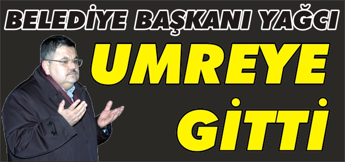 BELEDİYE BAŞKANI YAĞCI UMRE’YE GİTTİ