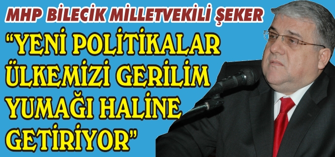 "YENİ POLİTİKALAR ÜLKEMİZİ GERİLİM YUMAĞI HALİNE GETİRİYOR"