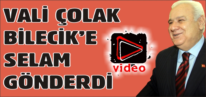 VALİ ÇOLAK BİLECİK’E SELAM GÖNDERDİ
