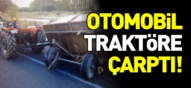 OTOMOBİL TRAKTÖRE ÇARPTI