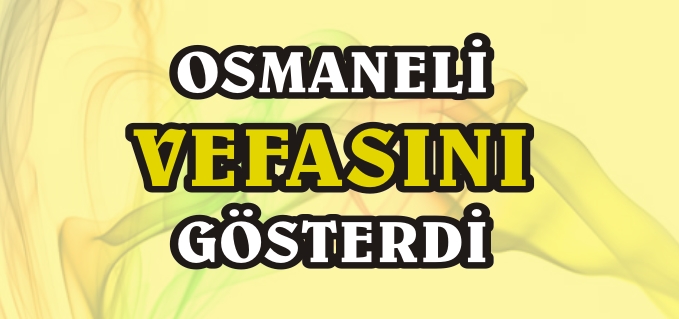 OSMANELİ VEFASINI GÖSTERDİ