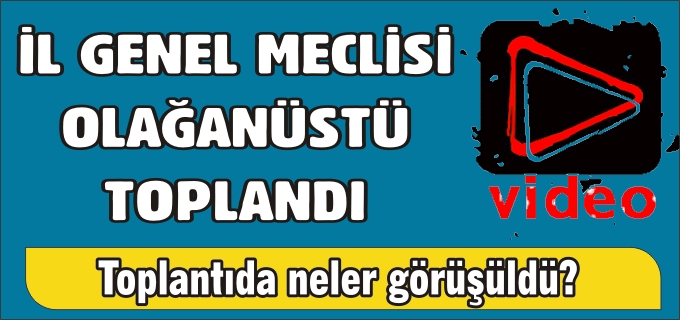 İL GENEL MECLİSİ OLAĞANÜSTÜ TOPLANDI