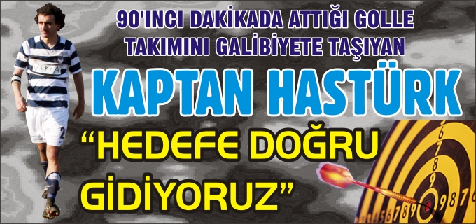 "HEDEFE DOĞRU GİDİYORUZ"