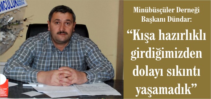 "KIŞA HAZIRLIKLI GİRDİĞİMİZDEN DOLAYI SIKINTI YAŞAMADIK"