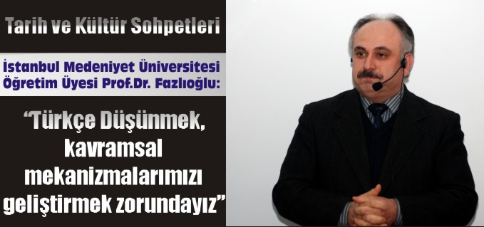 "TÜRKÇE DÜŞÜNMEK, KAVRAMSAL MEKANİZMALARIMIZI GELİŞTİRMEK ZORUNDAYIZ"