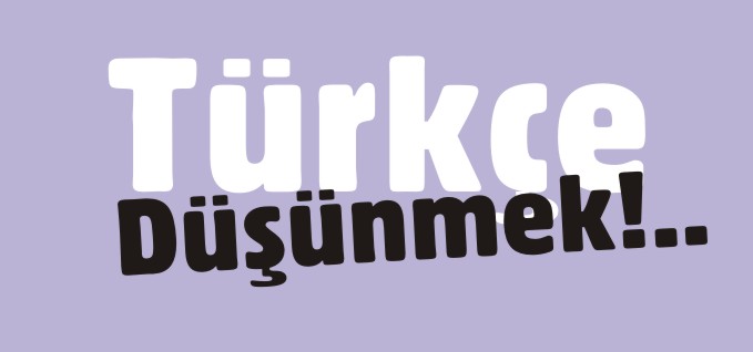 TÜRKÇE DÜŞÜNMEK...