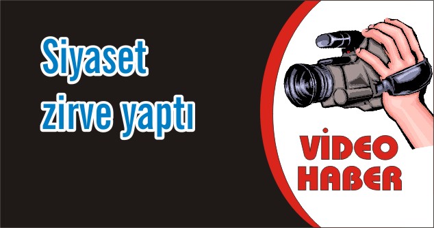 SİYASET ZİRVE YAPTI