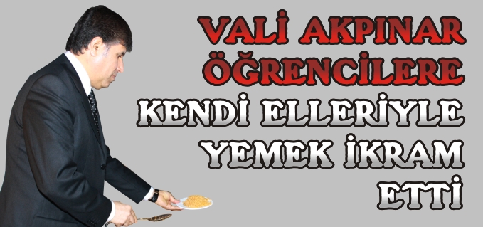 VALİ AKPINAR ÖĞRENCİLERE KENDİ ELLERİYLE YEMEK İKRAM ETTİ