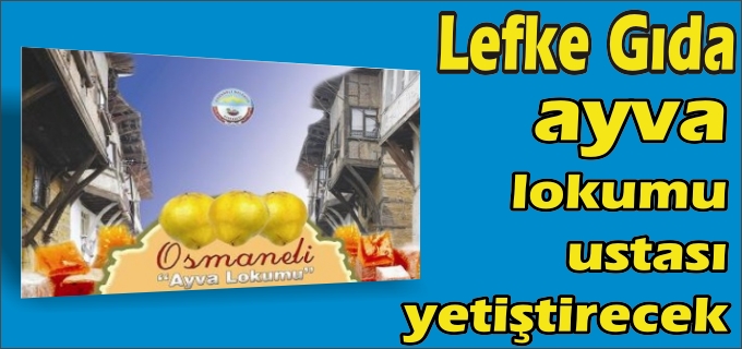 LEFKE GIDA "AYVA LOKUMU USTASI" YETİŞTİRECEK