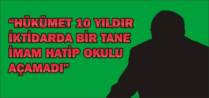 "HÜKÜMET 10 YILDIR İKTİDARDA BİR TANE İMAM HATİP OKULU AÇAMADI"