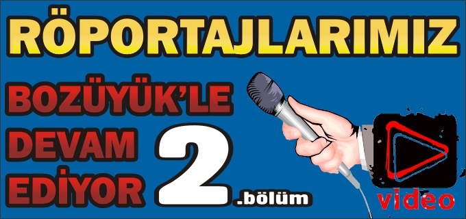 BOZÜYÜK RÖPORTAJLAR 2. BÖLÜM