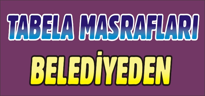 TABELA MASRAFLARI BELEDİYEDEN
