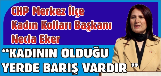 "KADININ OLDUĞU YERDE BARIŞ VARDIR, HOŞGÖRÜ VARDIR"