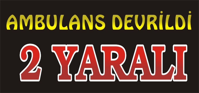 112 ACİL SERVİS AMBULANSI DEVRİLDİ