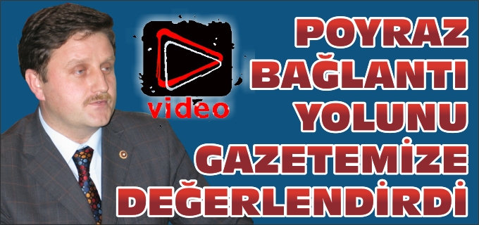 POYRAZ GAZETEMİZE BAĞLANTI YOLUNU DEĞERLENDİRDİ