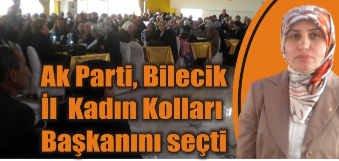 AK PARTİ, BİLECİK İL KADIN KOLLARI BAŞKANINI SEÇTİ