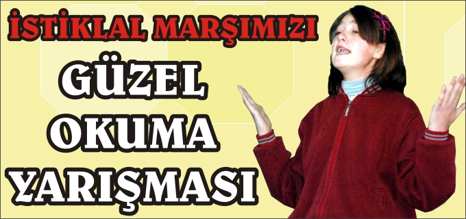 "İSTİKLAL MARŞI’NI GÜZEL OKUMA YARIŞMASI"