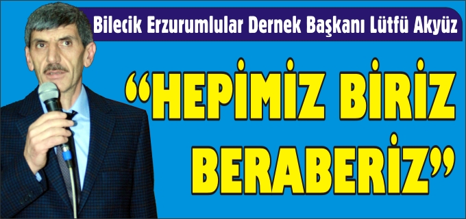 "HEPİMİZ BİRİZ VE BERABERİZ"