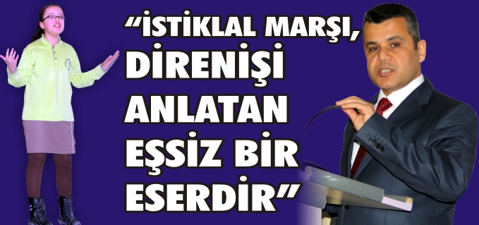 "İSTİKLAL MARŞI, DİRENİŞİ ANLATAN EŞSİZ BİR ESERDİR"