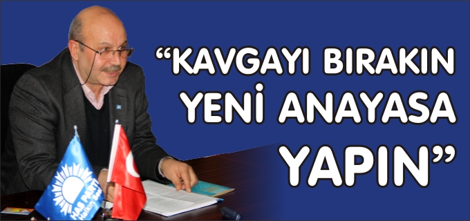 "KAVGAYI BIRAKIN YENİ ANAYASA YAPIN"