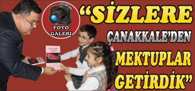"SİZLERE ÇANAKKALE’DEN MEKTUPLAR GETİRDİK"