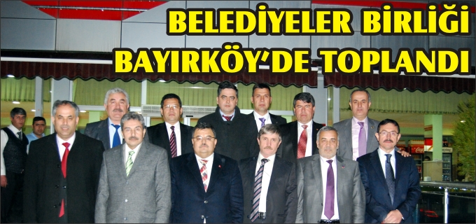 BELEDİYELER BİRLİĞİ BAYIRKÖY’DE TOPLANDI