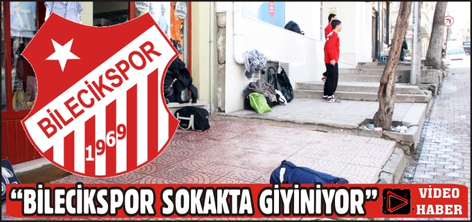 "BİLECİKSPOR SOKAKTA GİYİNİYOR"