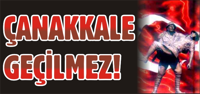ÇANAKKALE GEÇİLMEZ