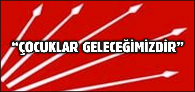 "ÇOCUKLAR GELECEĞİMİZDİR"
