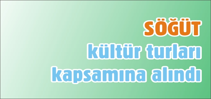 SÖĞÜT KÜLTÜR TURLARI KAPSAMINA ALINDI