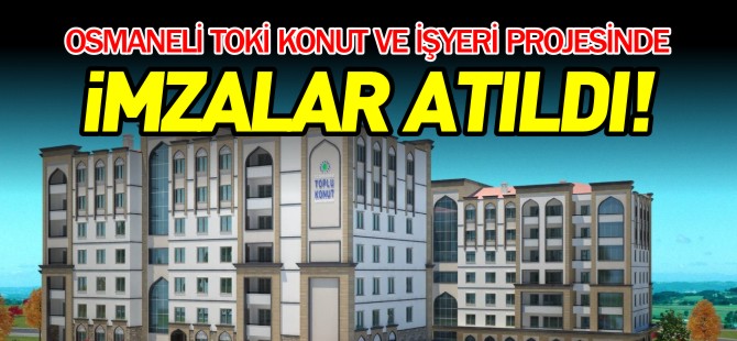 OSMANELİ TOKİ KONUT VE İŞYERİ PROJESİNDE İMZALAR ATILDI