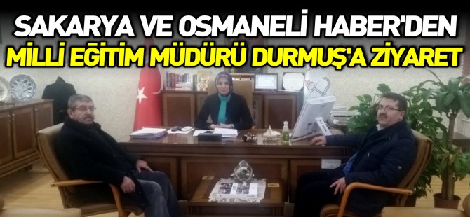 SAKARYA VE OSMANELİ HABER'DEN MİLLİ EĞİTİM MÜDÜRÜ DURMUŞ'A ZİYARET