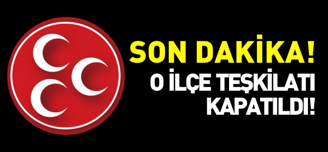 O İLÇE TEŞKİLATI KAPATILDI