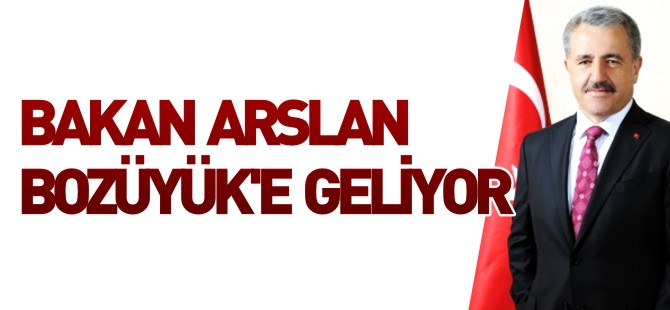 BAKAN ARSLAN BOZÜYÜK'E GELİYOR