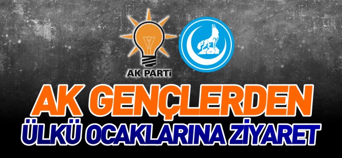 AK GENÇLERDEN ÜLKÜ OCAKLARINA ZİYARET