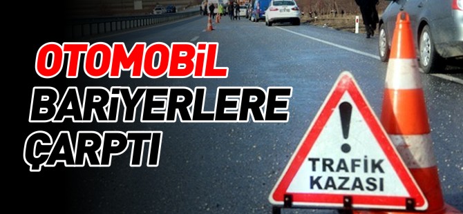 OTOMOBİL BARİYERLERE ÇARPTI