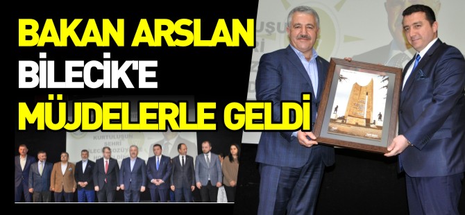 BAKAN ARSLAN BİLECİK'E MÜJDELERLE GELDİ