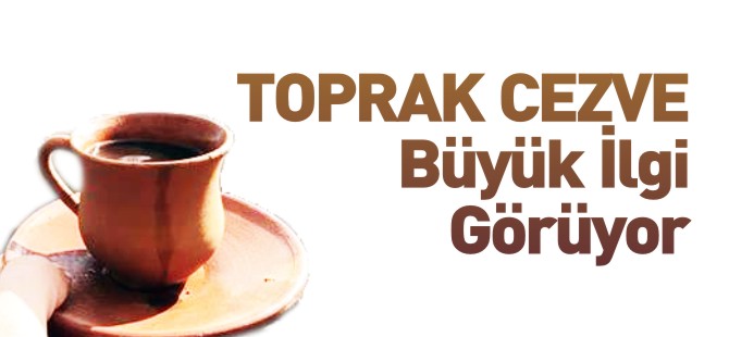 TOPRAK CEZVE BÜYÜK İLGİ GÖRÜYOR