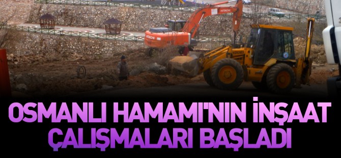 OSMANLI HAMAMI'NIN İNŞAAT ÇALIŞMALARI BAŞLADI