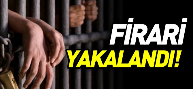 FİRARİ YAKALANDI