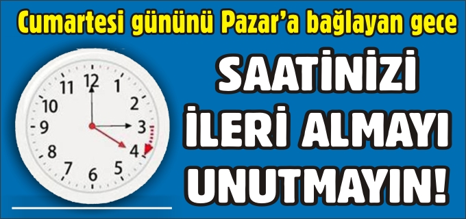 SAATLERİNİZİ İLERİ ALMAYI UNUTMAYIN!