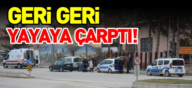 GERİ GERİ YAYAYA ÇARPTI