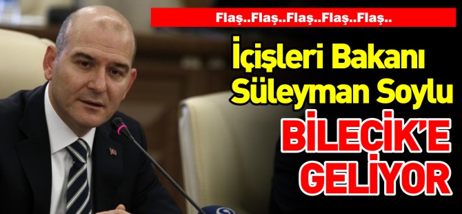 BAKAN SOYLU BİLECİK'E GELİYOR