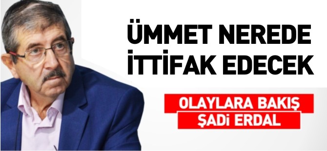 ÜMMET NEREDE İTTİFAK EDECEK