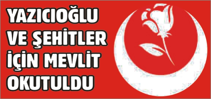ŞEHİTLER VE YAZICIOĞLU İÇİN MEVLİT DÜZENLENDİ