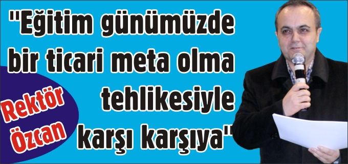 "EĞİTİM GÜNÜMÜZDE BİR TİCARİ META OLMA TEHLİKESİYLE KARŞI KARŞIYA"