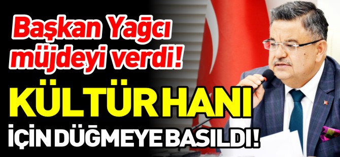 KÜLTÜR HANI İÇİN DÜĞMEYE BASILDI