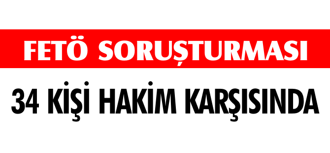 34 KİŞİ HAKİM KARŞISINDA