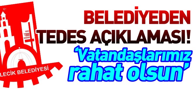 BELEDİYEDEN TEDES AÇIKLAMASI